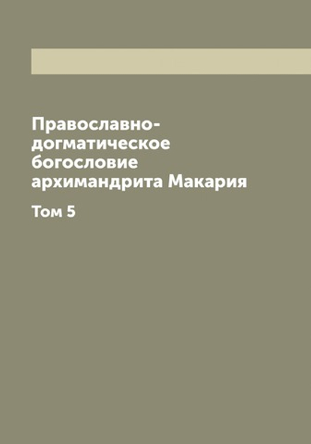 Православно-догматическое богословие архимандрита Макария. Том 5 | Макарий