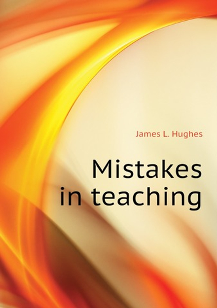 Mistakes in teaching | James L. Hughes
