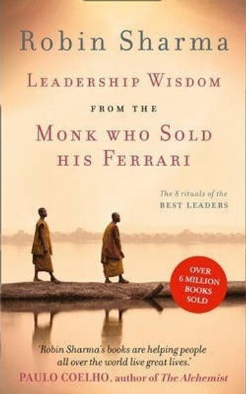 Leadership Wisdom from the Monk Who Sold His Ferrari: The 8 Rituals of the Best Leaders