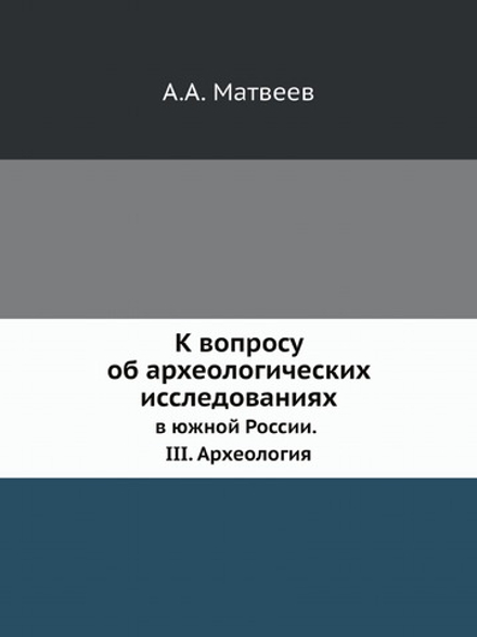 К вопросу об археологических исследованиях в южной России. III. Археология | А.А. Матвеев