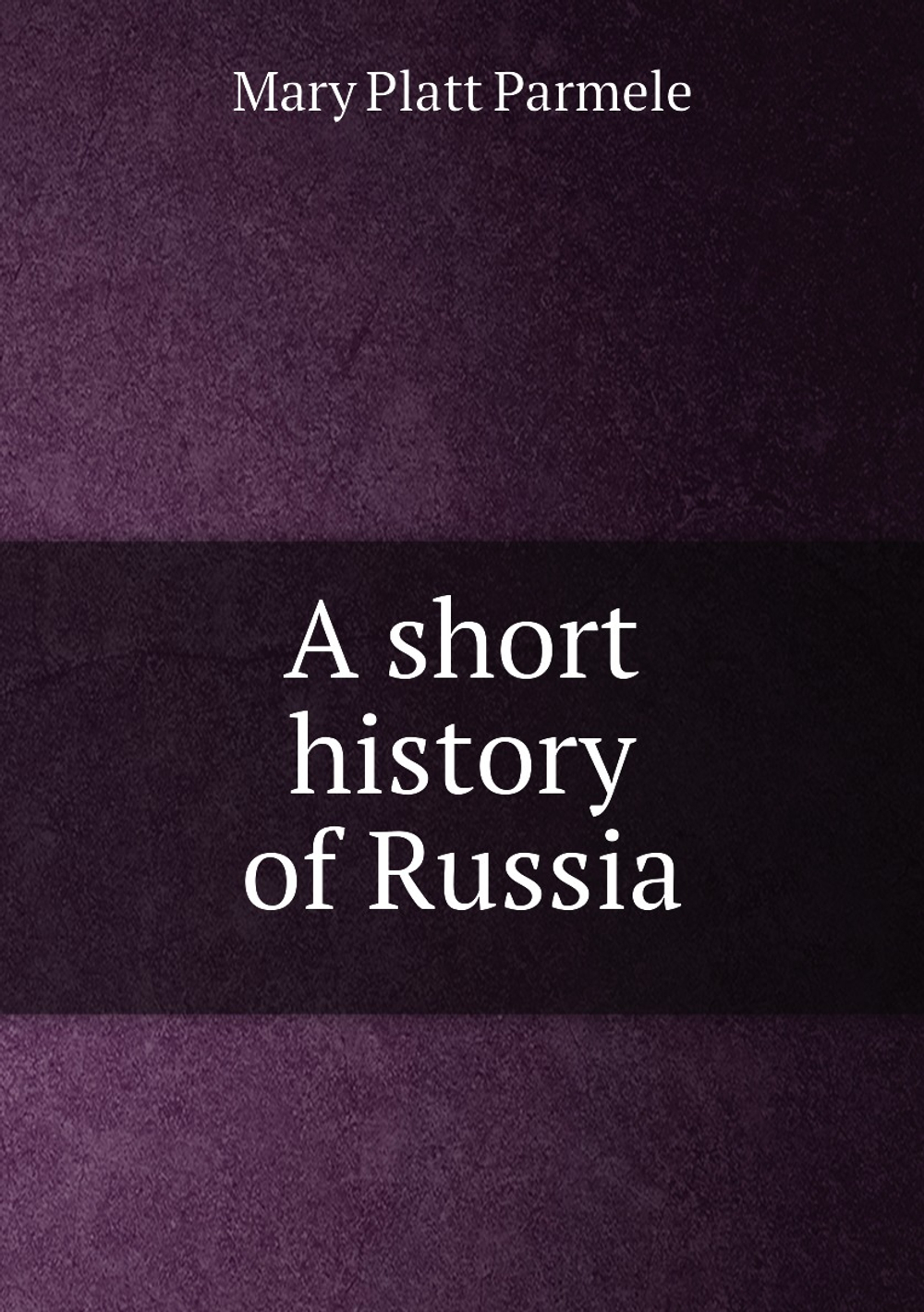 A short history of Russia | Mary Platt Parmele