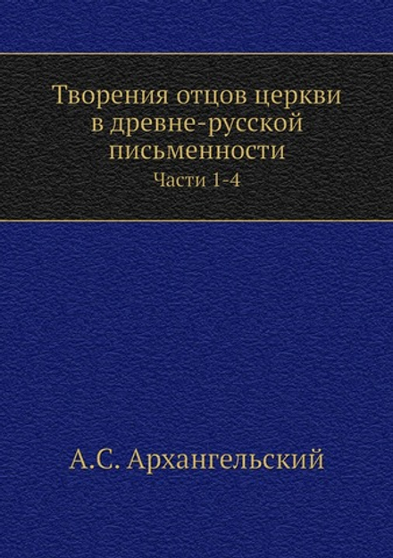 Творения отцов церкви в древне-русской письменности. Части 1-4 | А.С. Архангельский