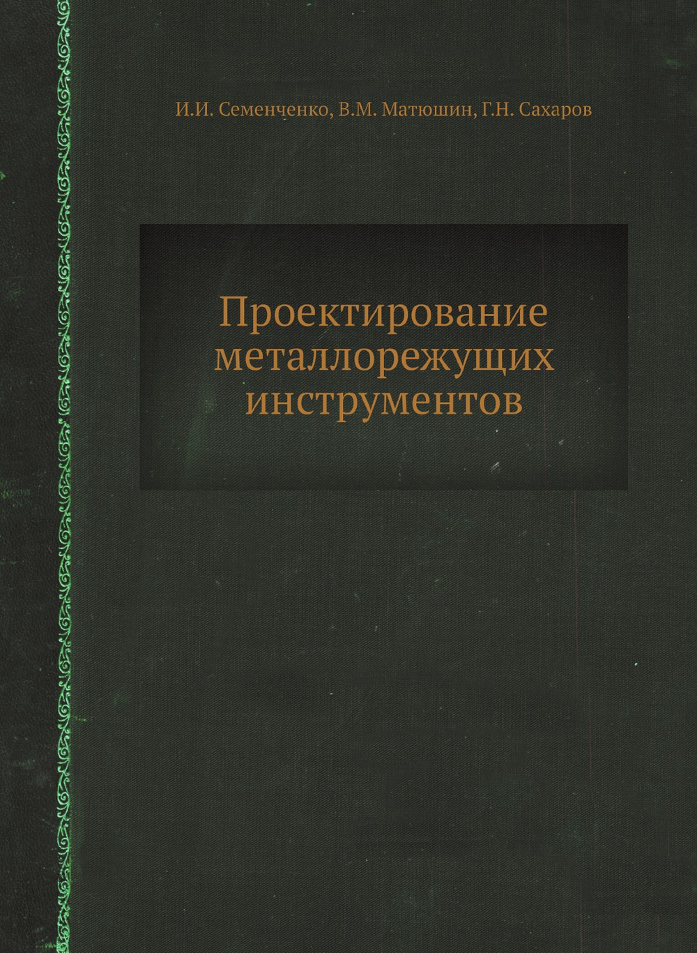 Проектирование металлорежущих инструментов | И.И. Семенченко; В.М. Матюшин; Г.Н. Сахаров