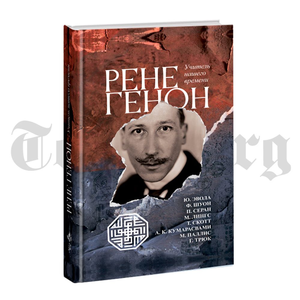 Рене Генон — учитель нашего времени. Марко Паллис, Ананда Кентиш Кумарасвами, Тимоти Скотт, Мартин Лингс, Поль Серан, Фритьоф Шуон, Юлиус Эвола, Трюк, Гонзаг
