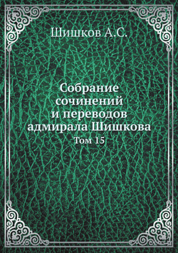 Собрание сочинений и переводов адмирала Шишкова. Том 15 | Шишков А.С.