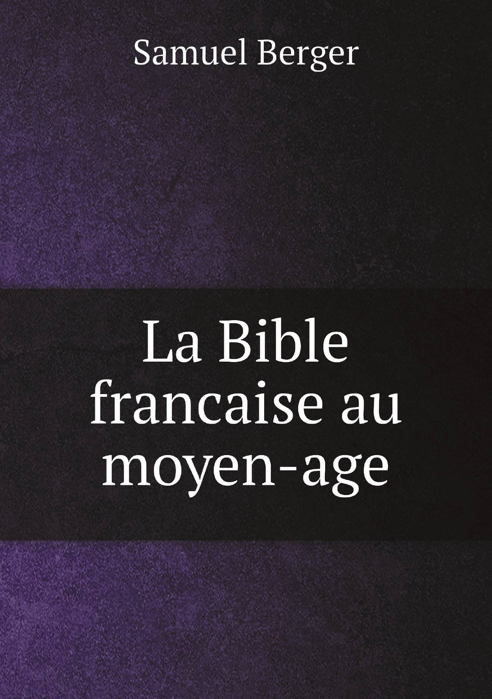 La Bible francaise au moyen-age | Samuel Berger