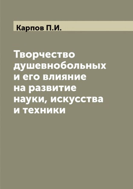 Творчество душевнобольных и его влияние на развитие науки, искусства и техники | Карпов П.И.