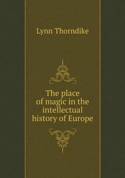 The place of magic in the intellectual history of Europe | Lynn Thorndike