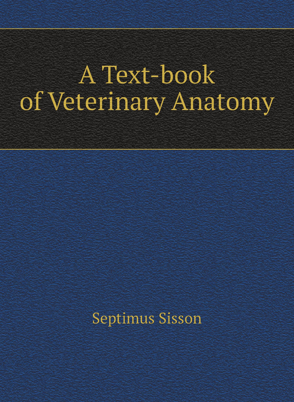 A Text-book of Veterinary Anatomy | Septimus Sisson