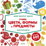 Мир вокруг меня. Учим цвета, формы и предметы. Фотокнига