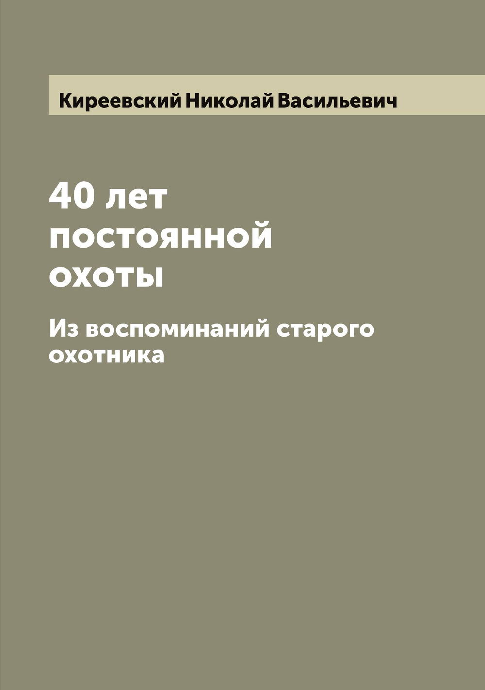 40 лет постоянной охоты. Из воспоминаний старого охотника | Киреевский Николай Васильевич