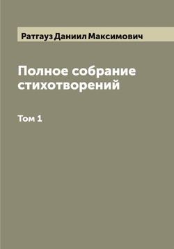 Полное собрание стихотворений. Том 1 | Ратгауз Даниил Максимович