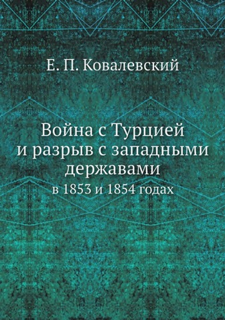 Война с Турцией и разрыв с западными державами. в 1853 и 1854 годах | Е. П. Ковалевский