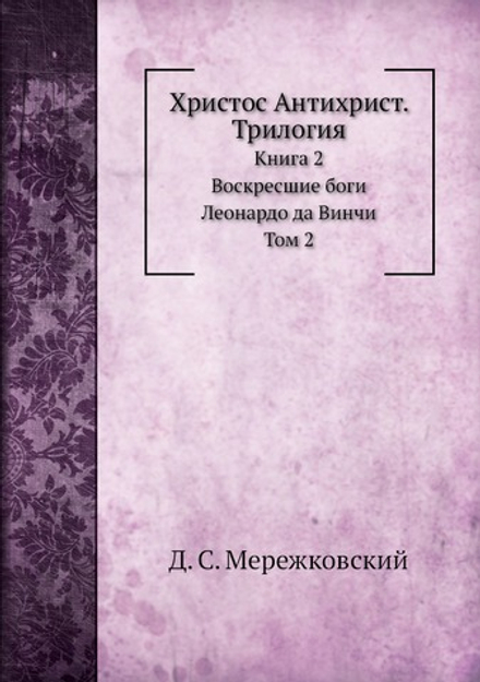 Христос Антихрист. Трилогия. Книга 2. Воскресшие боги. Леонардо да Винчи. Том 2 | Д. С. Мережковский