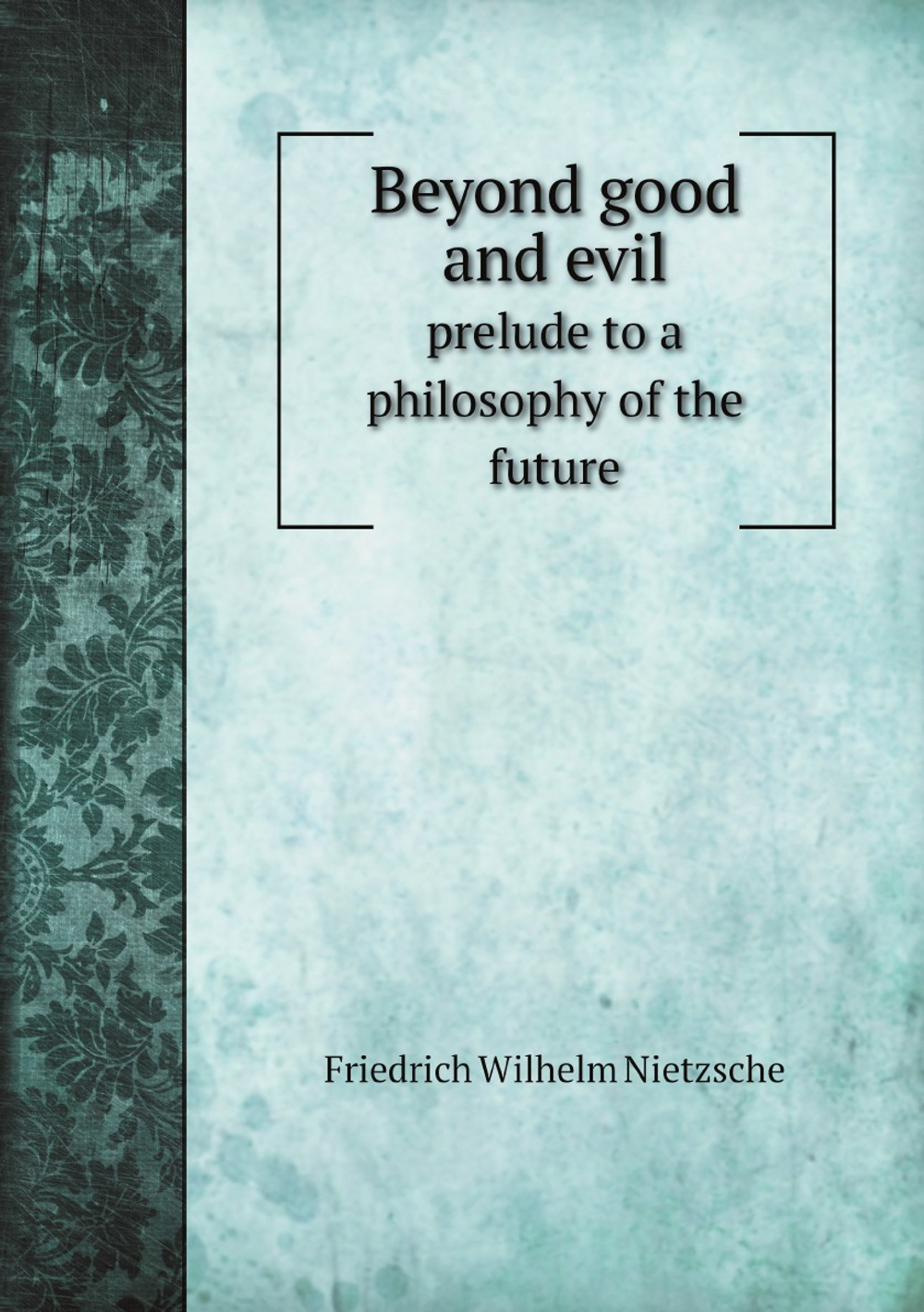 Beyond good and evil : prelude to a philosophy of the future | Фридрих Ницше