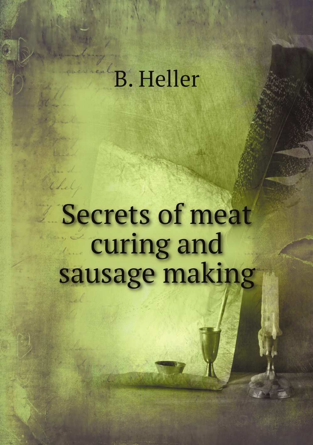 Secrets of meat curing and sausage making | B. Heller