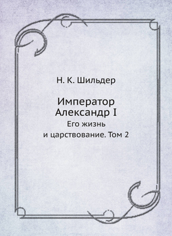 Император Александр I. Его жизнь и царствование. Том 2 | Н. К. Шильдер