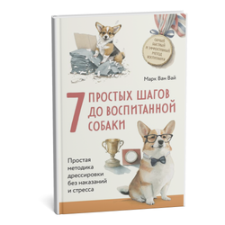 Ван Вай М.7 простых шагов до воспитанной собаки.Простая методика дрессировки без наказания и стресса