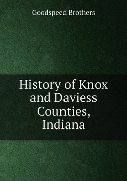 History of Knox and Daviess Counties, Indiana | Goodspeed Brothers