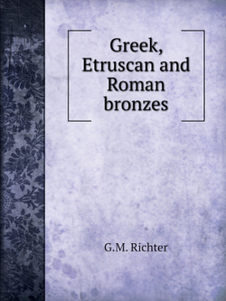 Greek, Etruscan and Roman bronzes | G.M. Richter