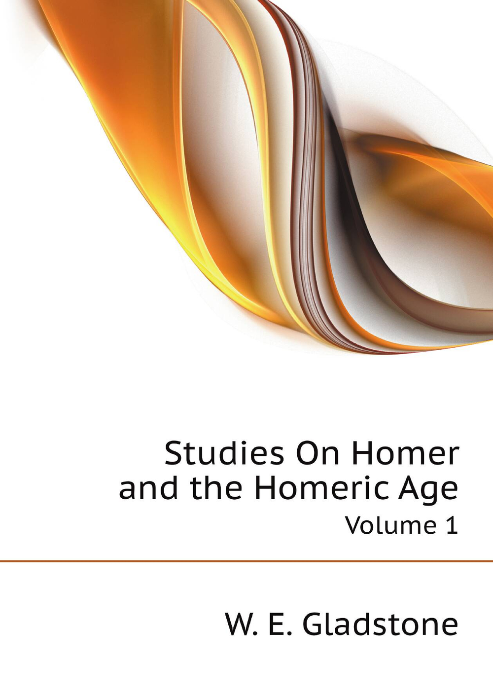 Studies On Homer and the Homeric Age. Volume 1 | W. E. Gladstone