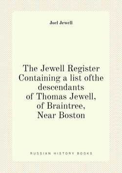 The Jewell Register: Containing a list ofthe descendants of Thomas Jewell, of Braintree, Near Boston | Jewell Joel