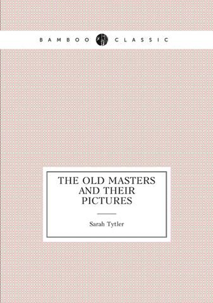 The old masters and their pictures | Sarah Tytler
