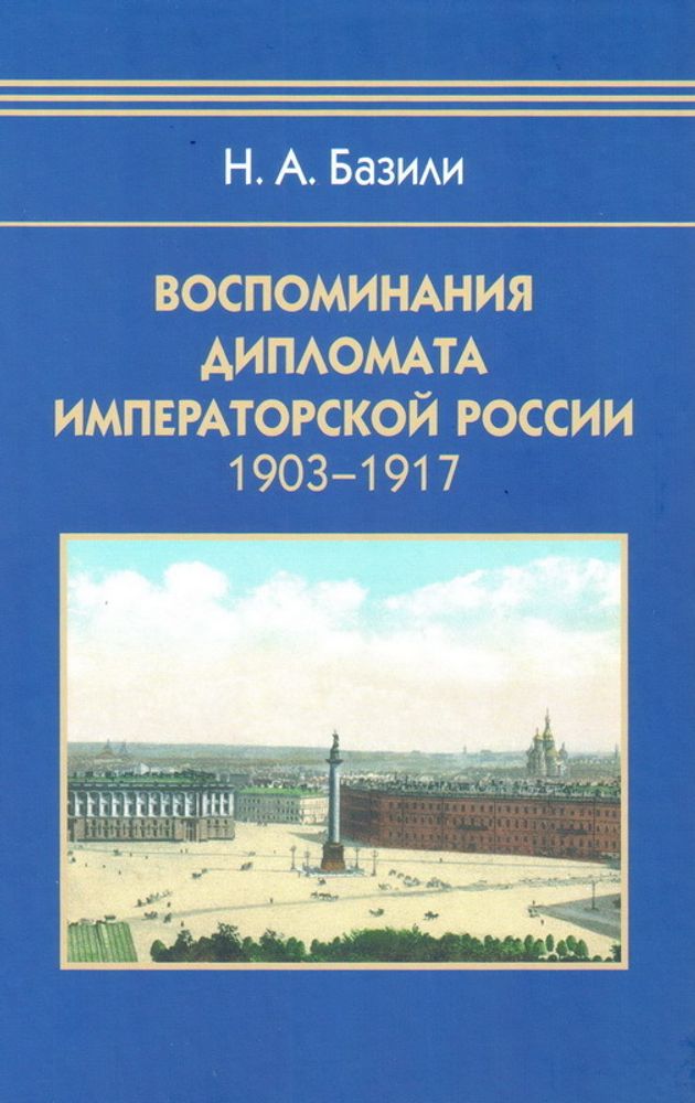 Базили Н.А. Воспоминания дипломата Императорской России 1903–1917