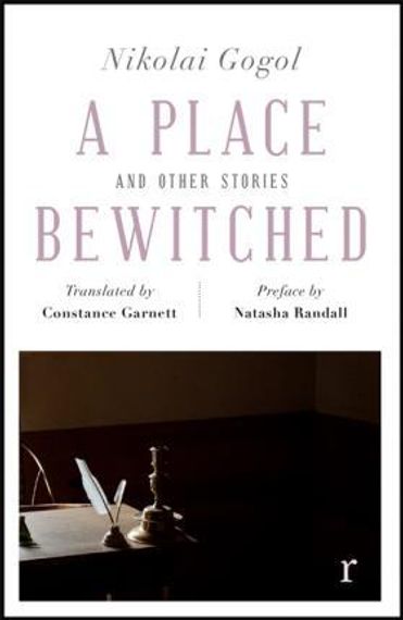 A Place Bewitched and Other Stories (riverrun editions) : a beautiful new edition of Gogol&#39;s short fiction, translated by Constance Garnett