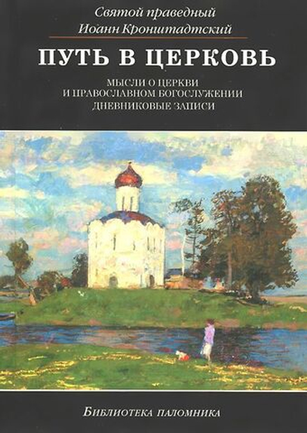 св. прав. Иоанн Кронштадтский - Путь в церковь. Мысли о Церкви и православном богослужении. Дневниковые записи. Сборник