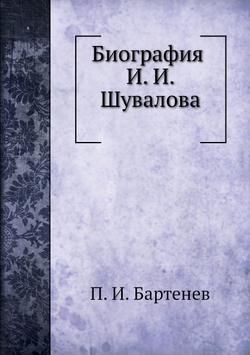 Биография И. И. Шувалова | П. И. Бартенев