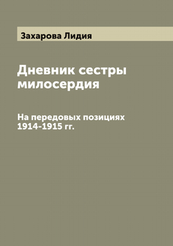Дневник сестры милосердия. На передовых позициях 1914-1915 гг. | Захарова Лидия