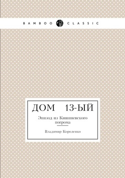 Дом № 13-ый. Эпизод из Кишиневского погрома | Владимир Короленко
