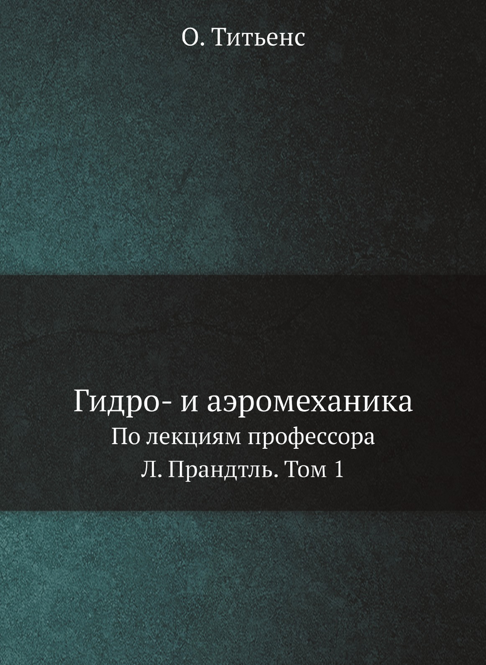 Гидро- и аэромеханика. По лекциям профессора Л. Прандтль. Том 1 | О. Титьенс
