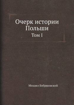 Очерк истории Польши. Том I | М. Бобржинский