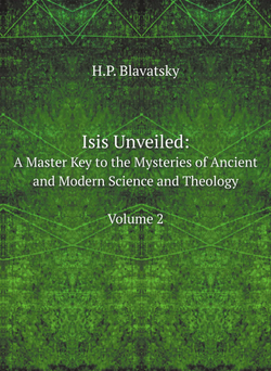 Isis Unveiled: A Master Key to the Mysteries of Ancient and Modern Science and Theology. Volume 2 | Helena Petrovna Blavatsky