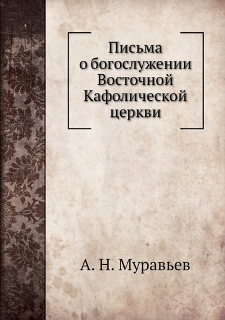 Письма о богослужении Восточной Кафолической церкви | А. Н. Муравьев
