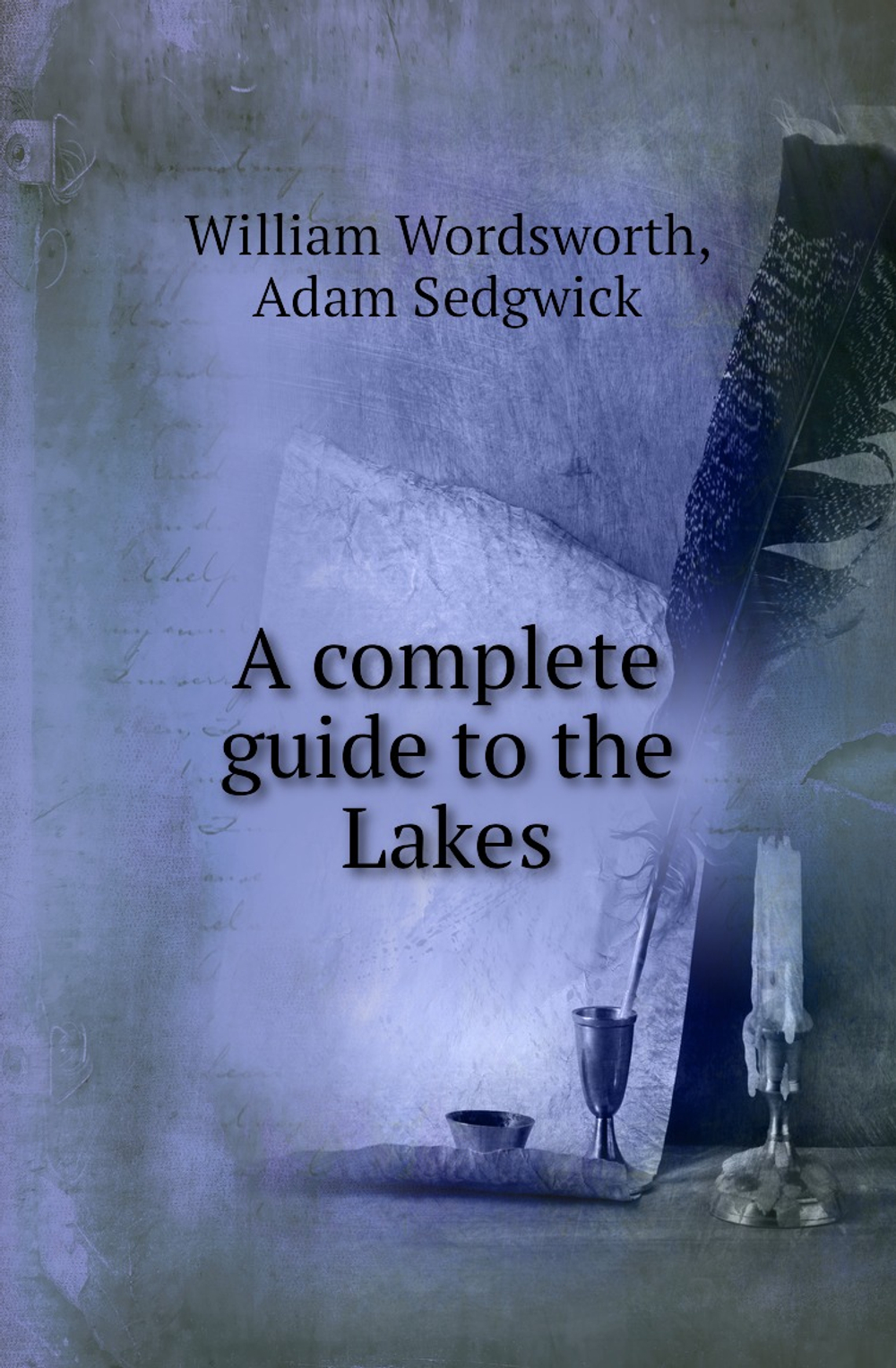 A complete guide to the Lakes | William Wordsworth; Adam Sedgwick