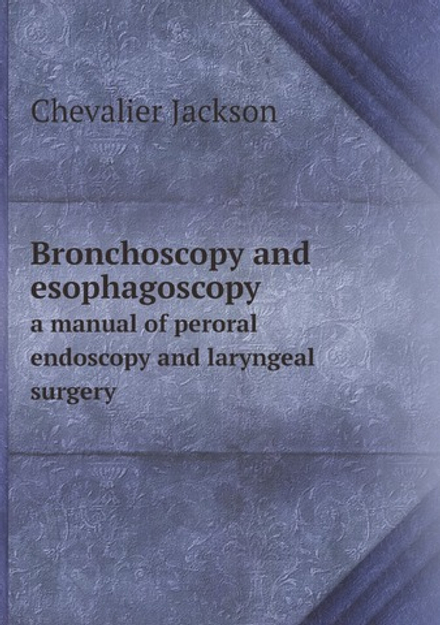 Bronchoscopy and esophagoscopy; a manual of peroral endoscopy and laryngeal surgery | Chevalier Jackson