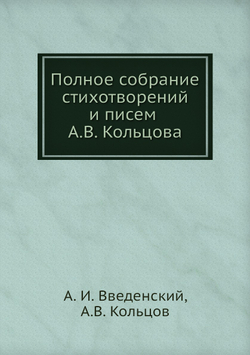Полное собрание стихотворений и писем А.В. Кольцова | А. И. Введенский; А.В. Кольцов