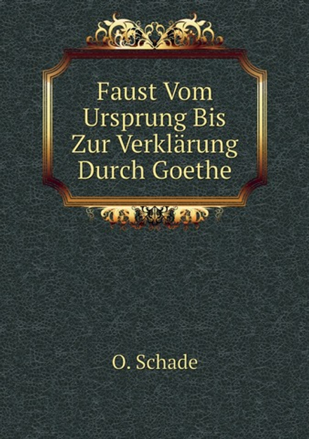 Faust Vom Ursprung Bis Zur Verklärung Durch Goethe | O. Schade