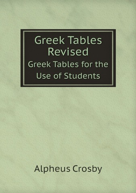 Greek Tables Revised. Greek Tables for the Use of Students | Alpheus Crosby