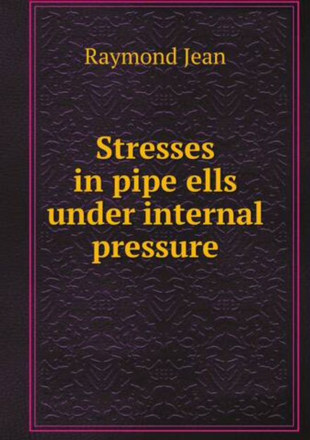 Stresses in pipe ells under internal pressure | Raymond Jean