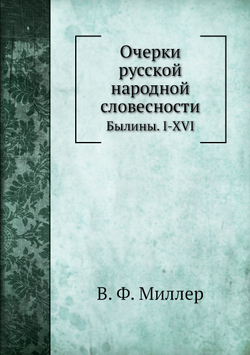 Очерки русской народной словесности. Былины. I-XVI | В. Ф. Миллер