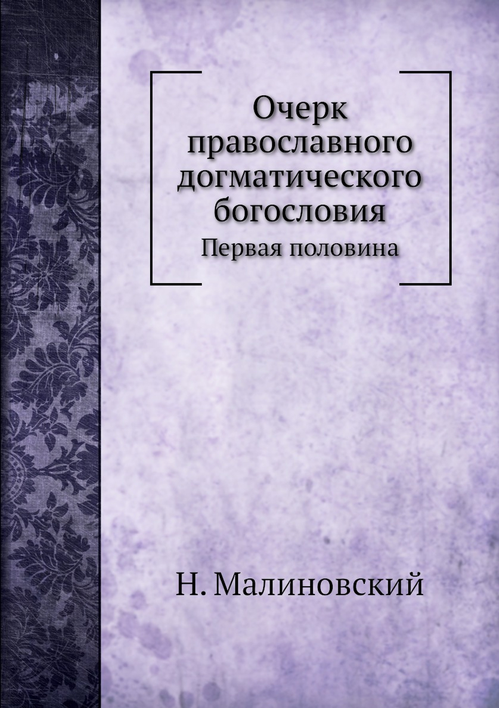 Очерк православного догматического богословия. Первая половина | Н. Малиновский