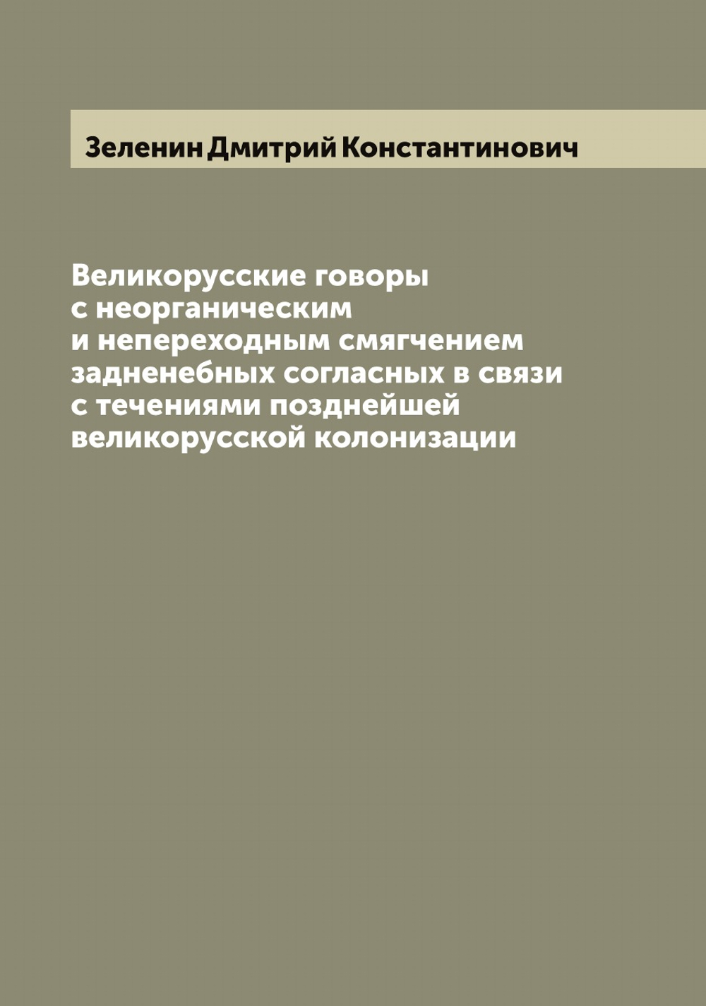 Великорусские говоры с неорганическим и непереходным смягчением задненебных согласных в связи с течениями позднейшей великорусской колонизации | Зеленин Дмитрий Константинович