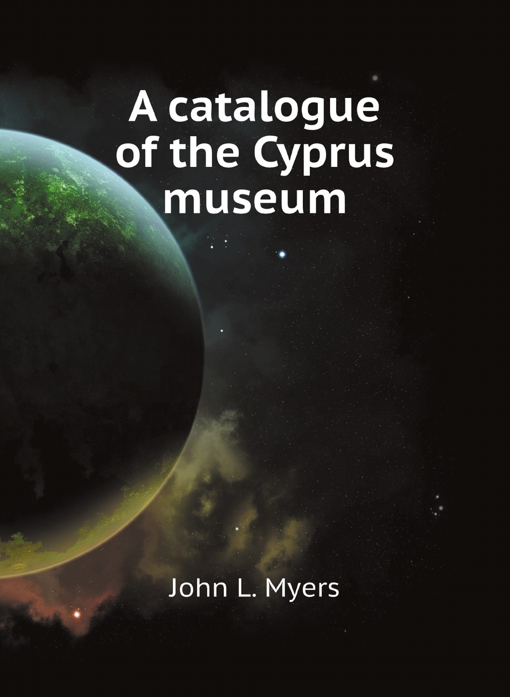 A catalogue of the Cyprus museum | John L. Myers
