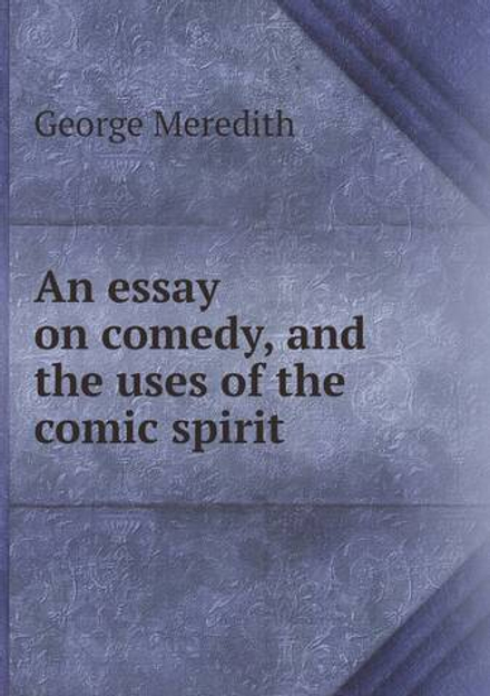 An essay on comedy, and the uses of the comic spirit | George Meredith
