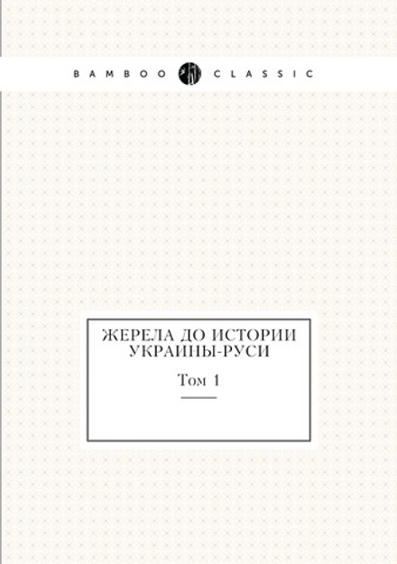Жерела до истории Украины-Руси. Том 1 | Шевченко Тарас