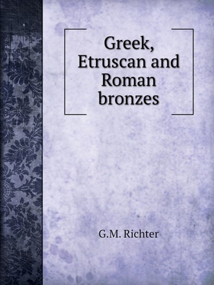 Greek, Etruscan and Roman bronzes | G.M. Richter